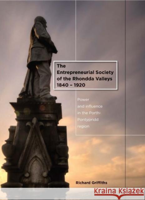 The Entrepreneurial Society of the Rhondda Valleys, 1840-1920 : Power and Influence in the Porth-Pontypridd Region