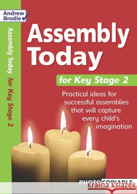 Assembly Today Key Stage 2: Practical Ideas for Successful Assemblies That Will Capture Every Child's Imagination