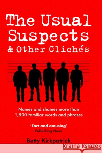 The Usual Suspects and Other Cliches: Names and Shames More Than 1,500 Familiar Words and Phrases