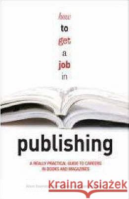 How to Get a Job in Publishing : A Really Practical Guide to Careers in Books and Magazines