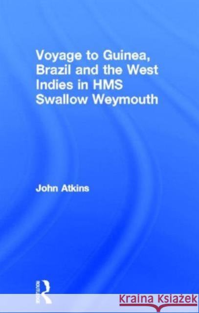 A Voyage to Guinea, Brazil, & the West Indies: In His Majesty's Ships, the Swallow and Weymouth