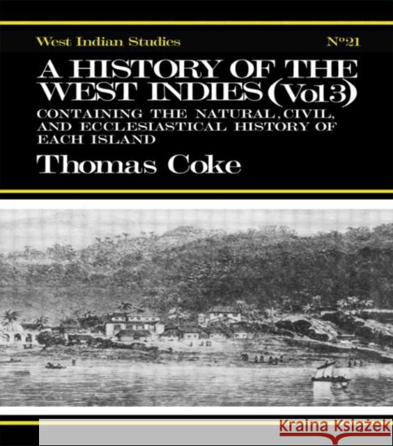 A History of the West Indies : Containing the Natural, Civil and Ecclesiastical History of Each Island