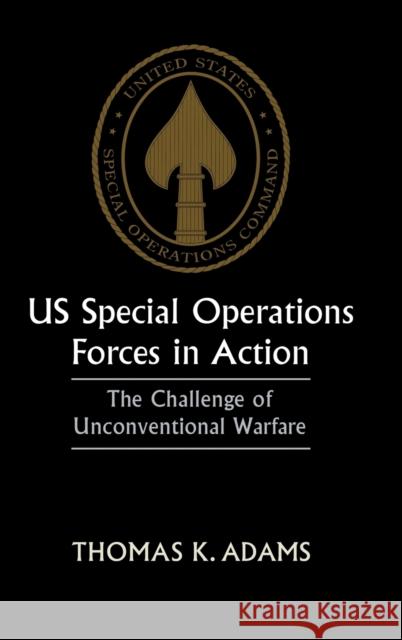 Us Special Operations Forces in Action: The Challenge of Unconventional Warfare