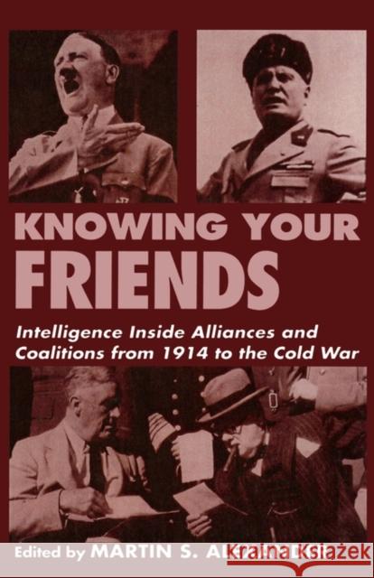 Knowing Your Friends : Intelligence Inside Alliances and Coalitions from 1914 to the Cold War