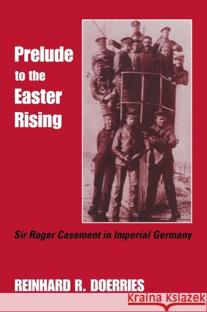 Prelude to the Easter Rising: Sir Roger Casement in Imperial Germany