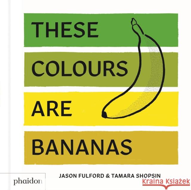 These Colours Are Bananas: Published in association with the Whitney Museum of American Art