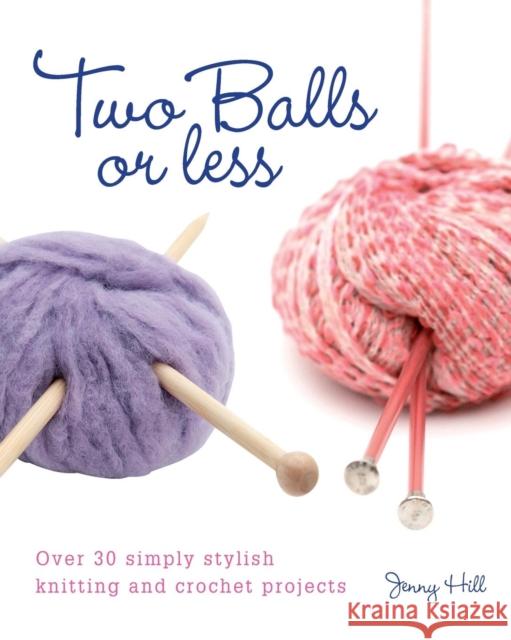 Two Balls or Less: Over 30 Simply Stylish Knitting and Crochet Projects