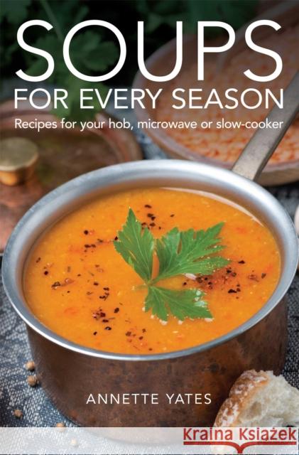 Soups for Every Season: Recipes for your hob, microwave or slow-cooker