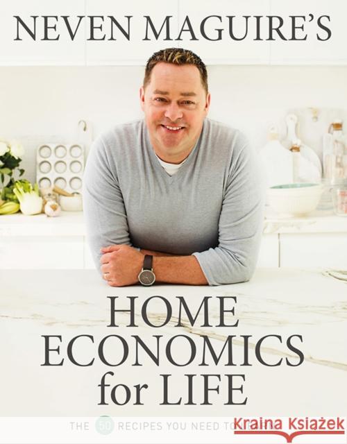 Neven Maguire’s Home Economics for Life: The 50 Recipes You Need to Learn