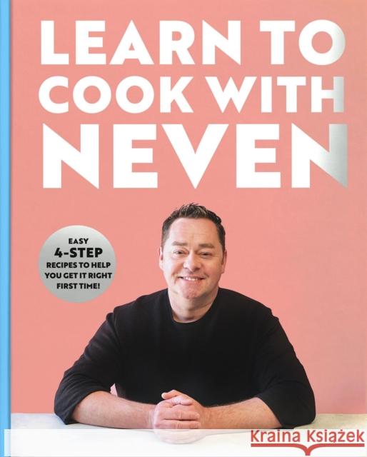 Learn to Cook With Neven: Easy 4-Step Recipes to Help You Get it Right First Time!