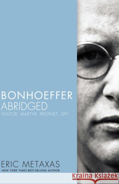 Bonhoeffer Abridged: Pastor, Martyr, Prophet, Spy