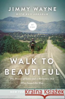 Walk to Beautiful: The Power of Love and a Homeless Kid Who Found the Way