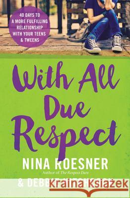 With All Due Respect: 40 Days to a More Fulfilling Relationship with Your Teens and Tweens