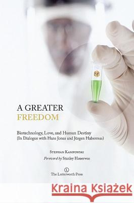 A Greater Freedom: Biotechnology, Love, and Human Destiny (in Dialogue with Hans Jonas and Jurgen Habermas)