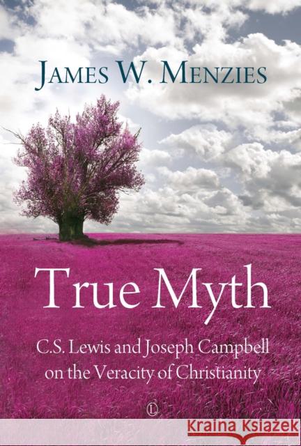 True Myth: C.S. Lewis and Joseph Campbell on the Veracity of Christianity