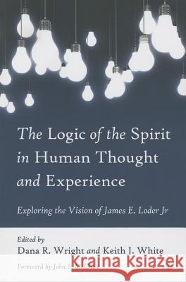 The Logic of the Spirit in Human Thought and Experience: Exploring the Vision of James E. Loder Jr