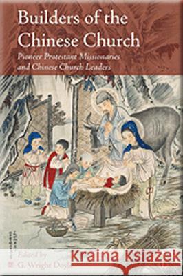 Builders of the Chinese Church: Pioneer Protestant Missionaries and Chinese Church Leaders