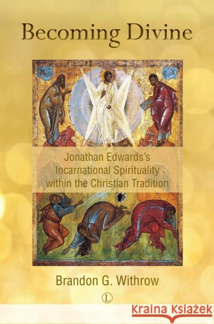 Becoming Divine: Jonathan Edwards's Incarnational Spirituality Within the Christian Tradition