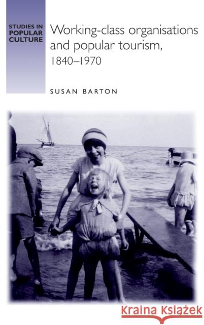 Working-Class Organisations and Popular Tourism, 1840-1970