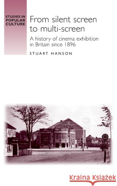 From Silent Screen to Multi-Screen: A History of Cinema Exhibition in Britain Since 1896