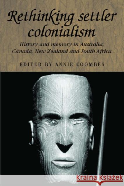 Rethinking Settler Colonialism: History and Memory in Australia, Canada, Aotearoa New Zealand and South Africa