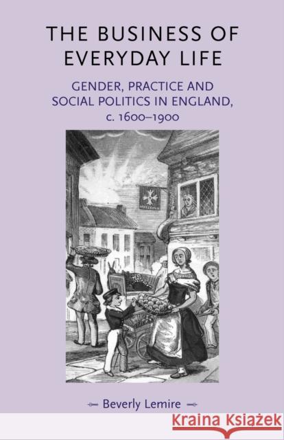 The Business of Everyday Life: Gender, Practice and Social Politics in England, C.1600-1900