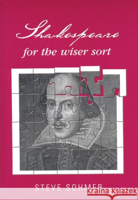 Shakespeare for the Wiser Sort: Solving Shakespeare's Riddles in the Comedy of Errors, Romeo and Juliet, King John, 1-2 Henry IV, the Merchant of Veni