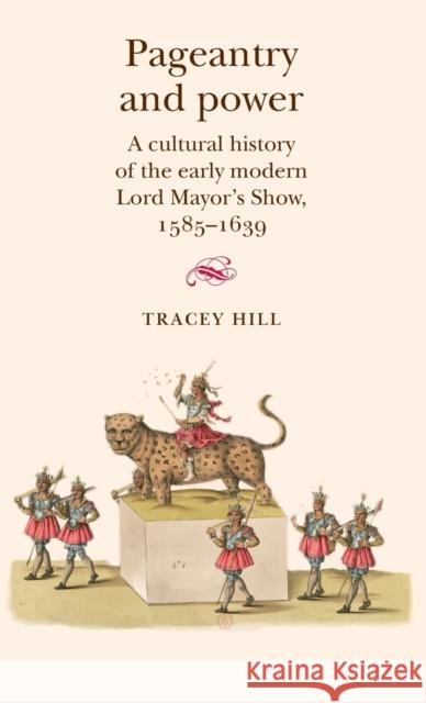 Pageantry and power: A cultural history of the early modern Lord Mayor's Show 1585-1639