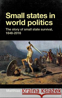 Small States in World Politics: The Story of Small State Survival, 1648-2016