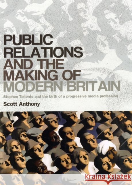 Public Relations and the Making of Modern Britain: Stephen Tallents and the Birth of a Progressive Media Profession