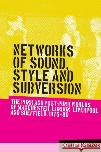 Networks of sound, style and subversion: The punk and post-punk worlds of Manchester, London, Liverpool and Sheffield, 1975-80