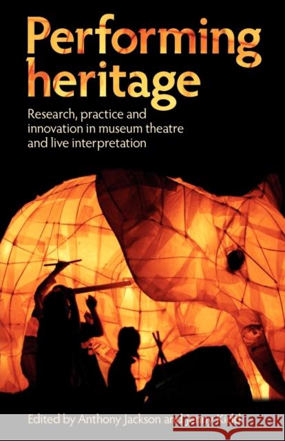 Performing Heritage: Research, Practice and Innovation in Museum Theatre and Live Interpretation