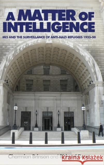 A Matter of Intelligence: Mi5 and the Surveillance of Anti-Nazi Refugees, 1933-50