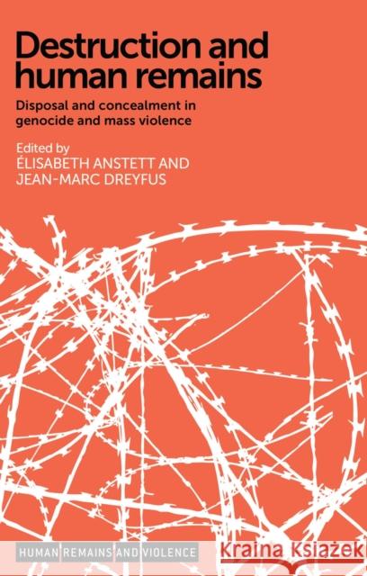 Destruction and Human Remains CB: Disposal and Concealment in Genocide and Mass Violence