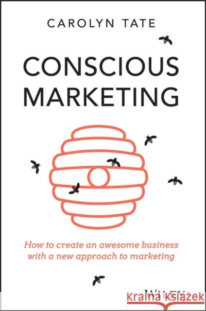 Conscious Marketing: How to Create an Awesome Business with a New Approach to Marketing