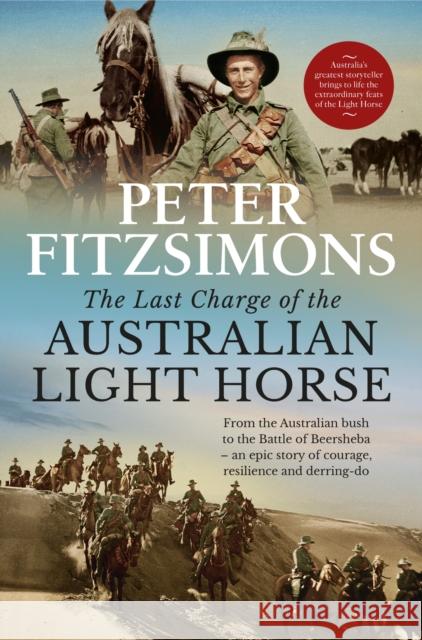 The Last Charge of the Australian Light Horse: From the Australian bush to the Battle of Beersheba - an epic story of courage, resilience and derring-do