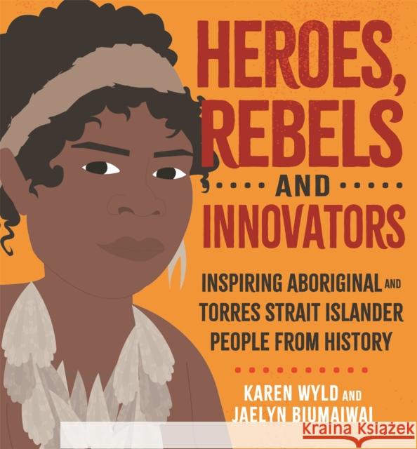 Heroes, Rebels and Innovators: Inspiring Aboriginal and Torres Strait Islander people from history