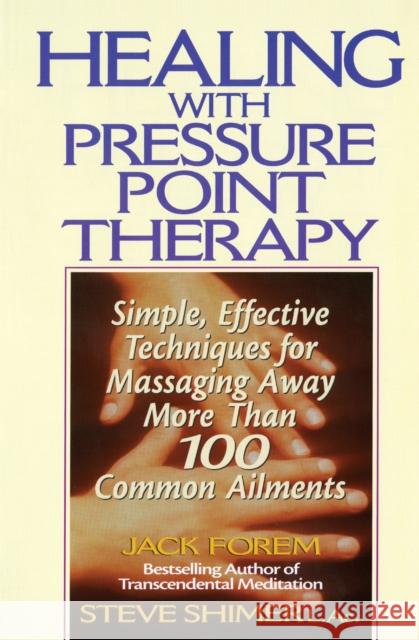 Healing with Pressure Point Therapy: Simple, Effective Techniques for Massaging Away More Than 100 Annoying Ailments