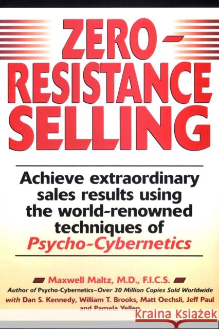 Zero-Resistance Selling: Achieve Extraordinary Sales Results Using World Renowned Techqs Psycho Cyberneti