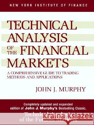 Technical Analysis of the Financial Markets: A Comprehensive Guide to Trading Methods and Applications