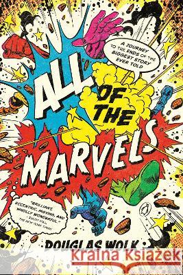 All of the Marvels: A Journey to the Ends of the Biggest Story Ever Told