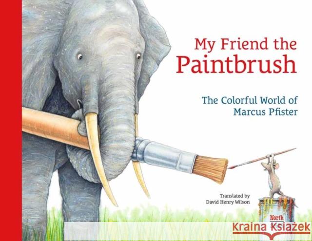 My Friend the Paintbrush: The Colorful World of Marcus Pfister
