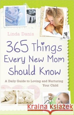 365 Things Every New Mom Should Know: A Daily Guide to Loving and Nurturing Your Child