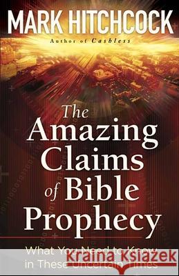 The Amazing Claims of Bible Prophecy: What You Need to Know in These Uncertain Times