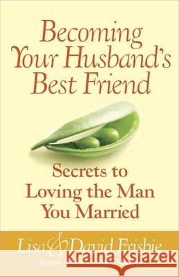 Becoming Your Husband's Best Friend: Secrets to Loving the Man You Married