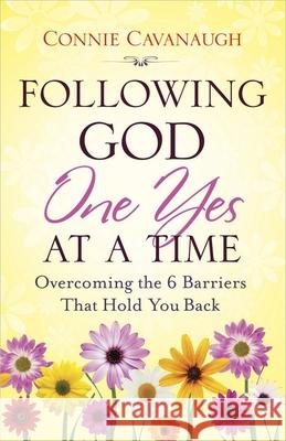 Following God One Yes at a Time: Overcoming the 6 Barriers That Hold You Back