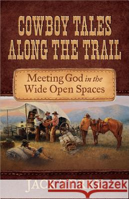 Cowboy Tales Along the Trail: Meeting God in the Wide Open Spaces