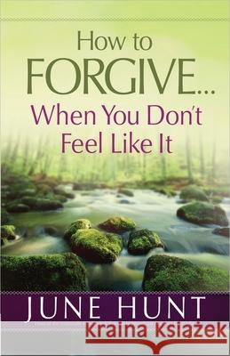How to Forgive...When You Don't Feel Like It