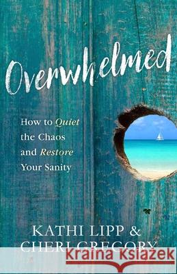 Overwhelmed: How to Quiet the Chaos and Restore Your Sanity