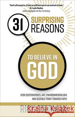 31 Surprising Reasons to Believe in God: How Superheroes, Art, Environmentalism, and Science Point Toward Faith